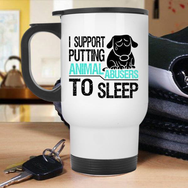 Cool Travel Mug, I Support Putting Animal Abusers To Sleep Mug