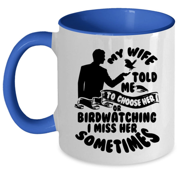 Funny Coffee Mug, My Wife Told Me To Choose Her Or Birdwatching Accent Mug