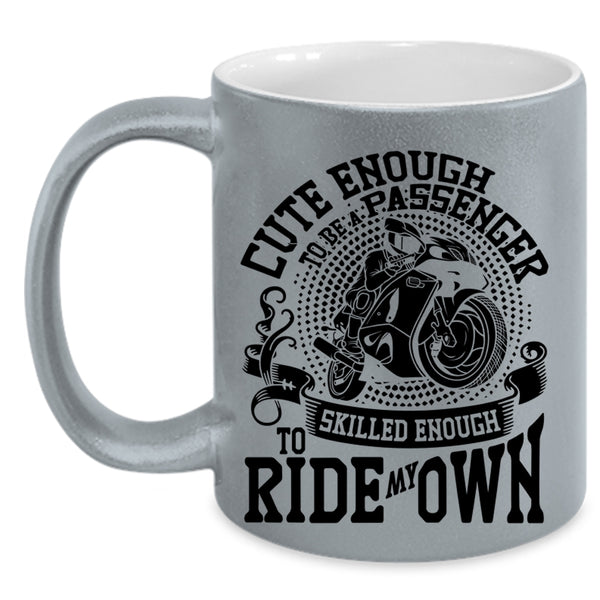 Skilled Enough To Ride My Own Coffee Mug, Cute Enough To Be A Passenger Accent Mug