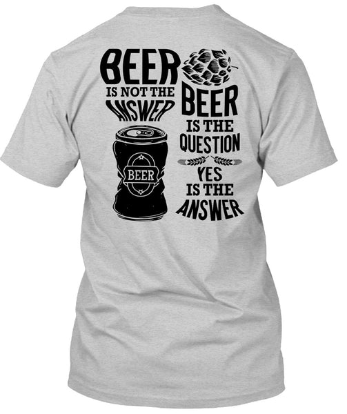 Beer Is Not The Answer T Shirt, I Love Beer T Shirt