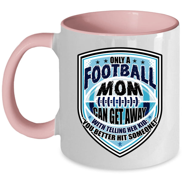 Cool Football Mom Coffee Mug, Only A Football Mom Can Get Away Accent Mug