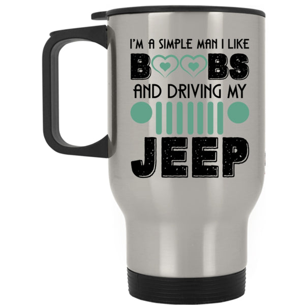 Driving My Jeep Travel Mug, I'm A Simple Man I Like Boobs Mug