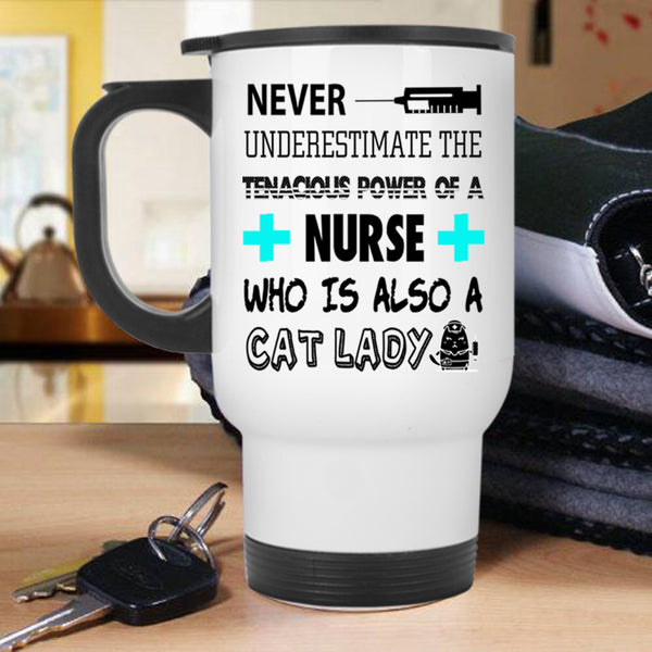 Cat Lady Travel Mug, The Tenacious Power Of A Nurse Mug