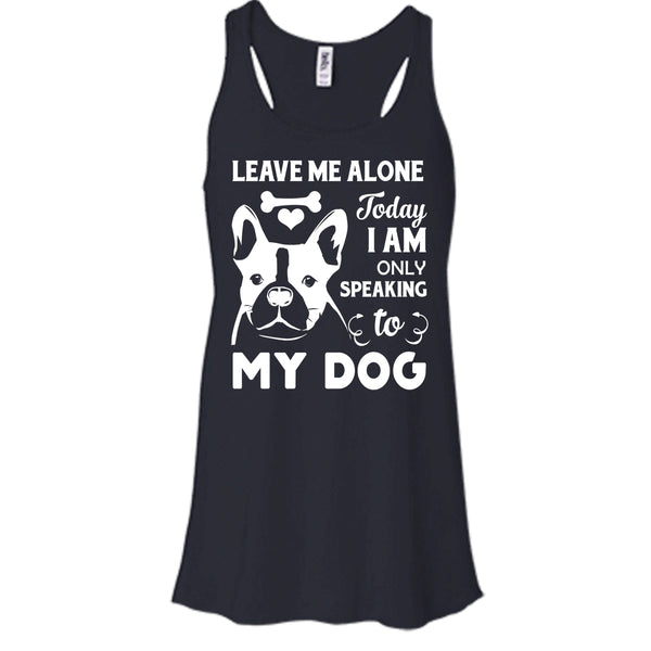 Leave Me Alone Shirt, Today I Am Only Speaking To My Dog Shirt