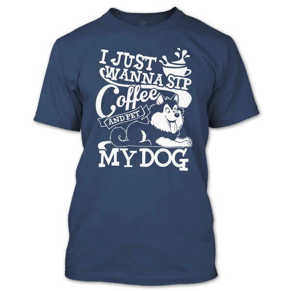 I Just Wanna Sip Coffee T Shirt, And Pet My Dog T Shirt