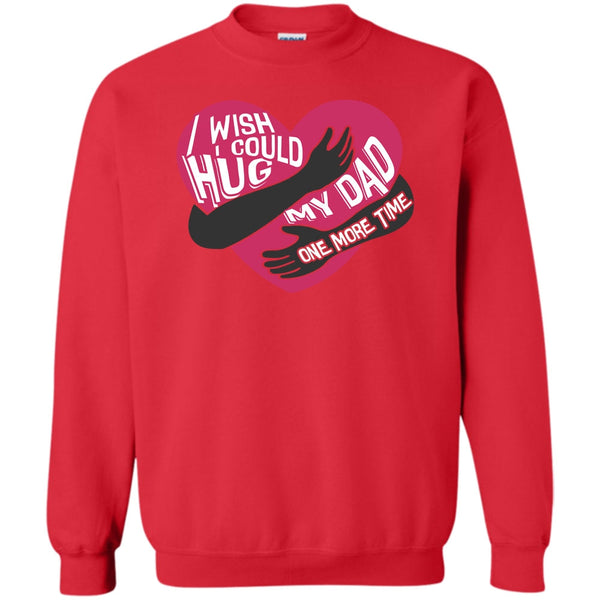 Hug My Dad One More Time T Shirt, I Missing My Dad Sweatshirt