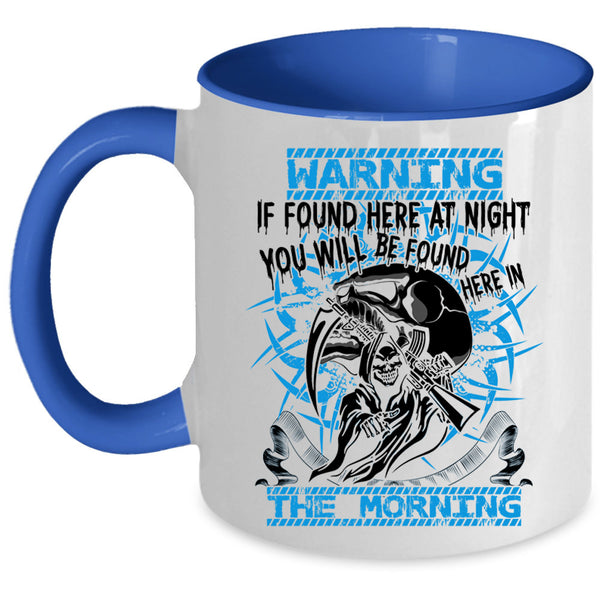 You Will Br Found Here In The Morning Coffee Mug, If Found Here At Night Accent Mug