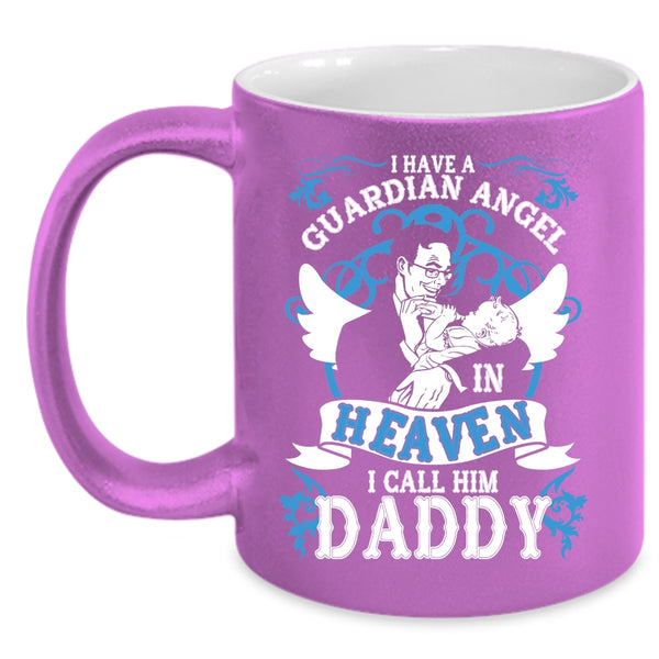 I Have A Guardian Angel In Heaven Coffee Mug, I Call Him Daddy Coffee Cup