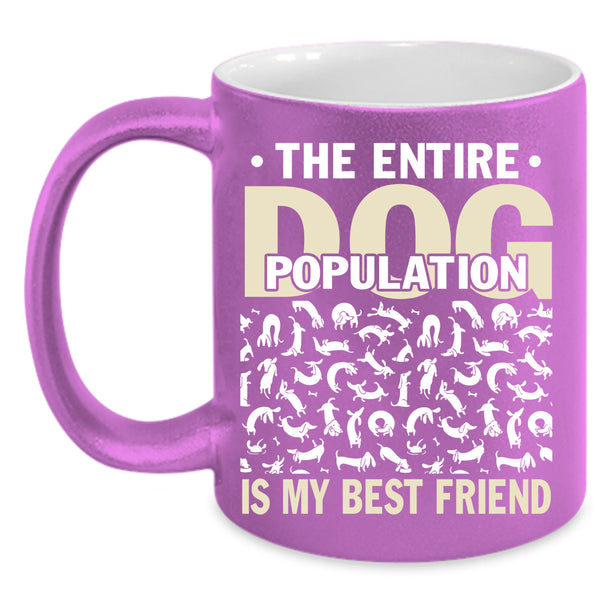 The Entire Dog Population Is My Best Friend Coffee Mug, Funny Dogs Coffee Cup