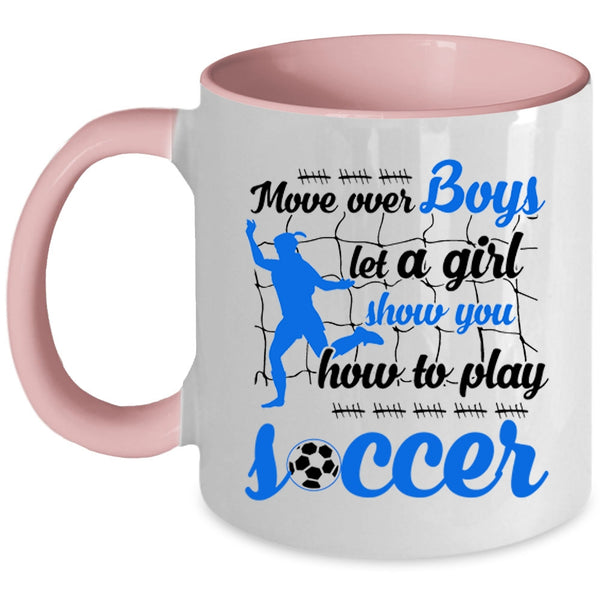 Show You How To Play Soccer Coffee Mug, Move Over Boys Let A Girl Accent Mug