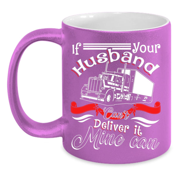 If Your Husband Can't Deliver It Mine Can Coffee Mug, My Husband Coffee Cup