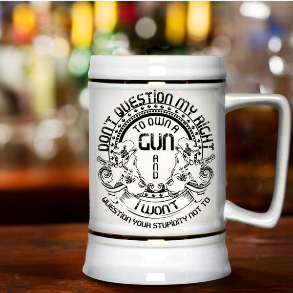 Cool Gunner Beer Stein 22oz, Don't Question My Right To Own A Gun Beer Mug