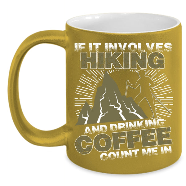 If It Involves Hiking And Drinking Coffee Coffee Mug, Cool Coffee Drinker Coffee Cup