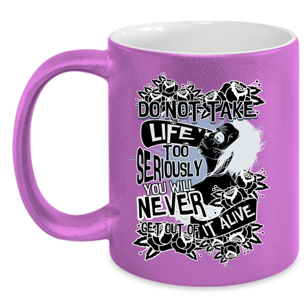 You Will Never Get Out Of It Alive Coffee Mug, Do Not Take Life Too Seriously Accent Mug