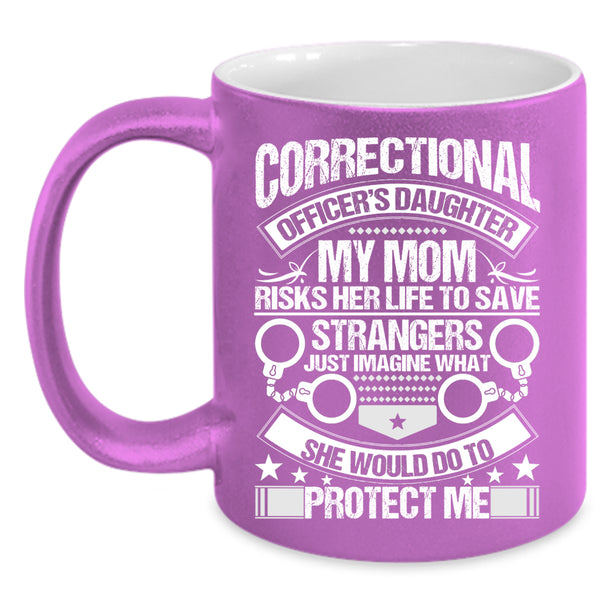 Correctional Officer's Daughter Coffee Mug, My Mom Would Do To Protect Me Coffee Cup