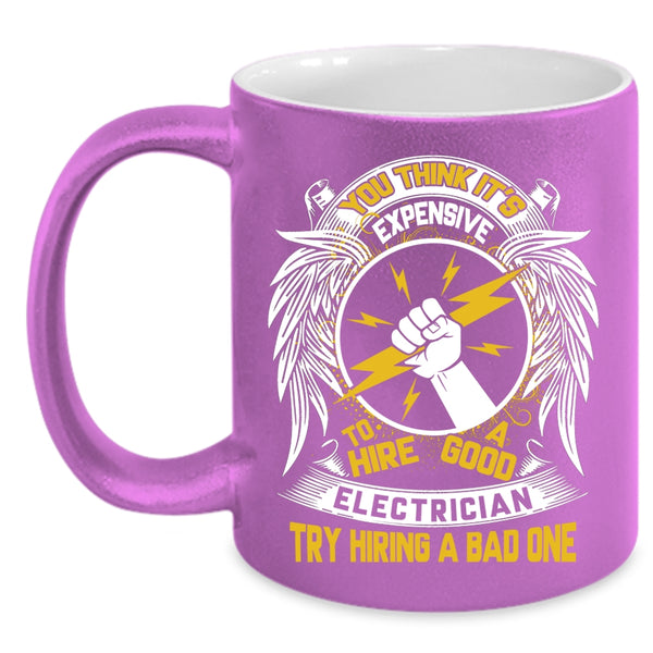 Expensive To Hire A Good Electrician Coffee Mug, Funny Coffee Cup