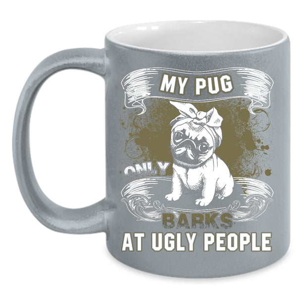 My Pug Only Barks At Ugly People Coffee Mug, Funny Pug Coffee Cup