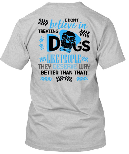 I Don't Believe In Treating Dogs T Shirt, I Love My Dog T Shirt