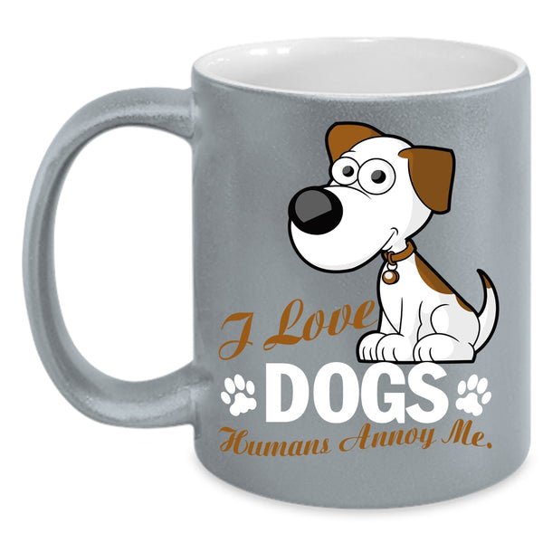 I Love Dogs Coffee Mug, Humans Annoy Me Coffee Cup