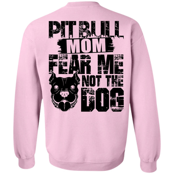 I Love My Dog T Shirt, Pit Bull Mom Fear Me Not The Dog Sweatshirt