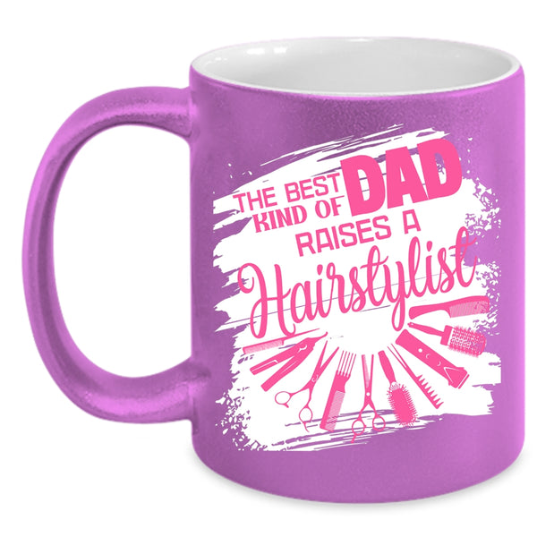 The Best Kind Of Dad Raises A Hairstylist Coffee Mug, Cute Dad Coffee Cup