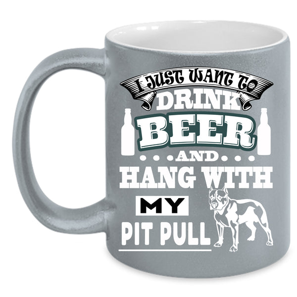 I Just Want To Drink Beer Coffee Mug, Hang With My Pit Bull Coffee Cup