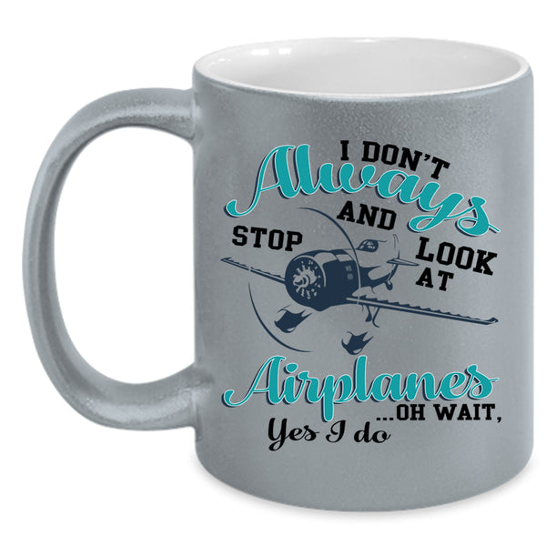 Cool Coffee Mug, I Don't Always Stop And Look At Airplanes Accent Mug