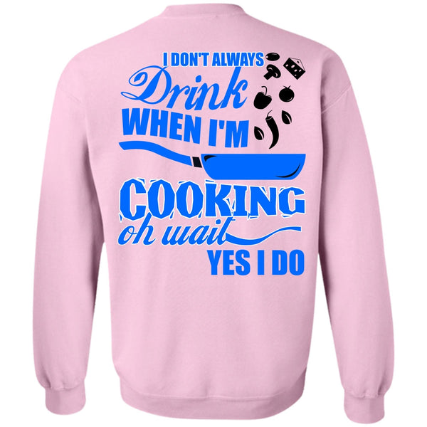 I Love Cooking T Shirt, I Don't Always Drink Sweatshirt