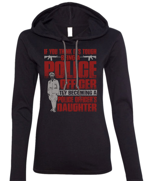 Police Officer's Daughter T Shirt, Being A Police T Shirt (Anvil Ladies Ringspun Hooded)
