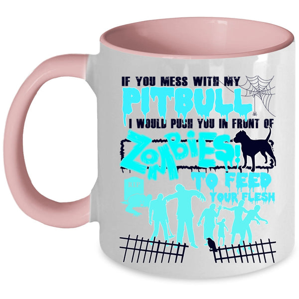 I Would Push You In Front Of Zombies Coffee Mug, Don't Mess With My Pitbull Accent Mug