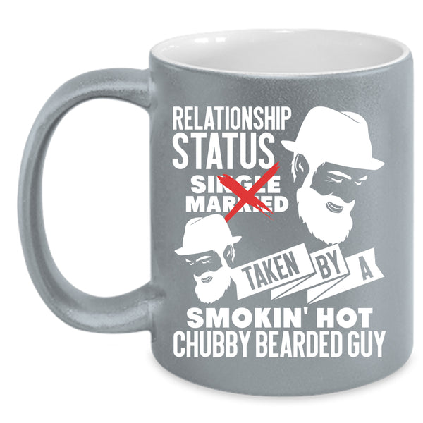 Relationship Status Coffee Mug, Taken By A Hot Chubby Bearded Guy Coffee Cup