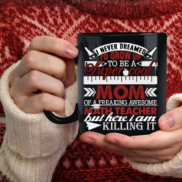 I'd Grow Up To Be A Mom Of A Math Teacher Coffee Mug, Funny Coffee Cup