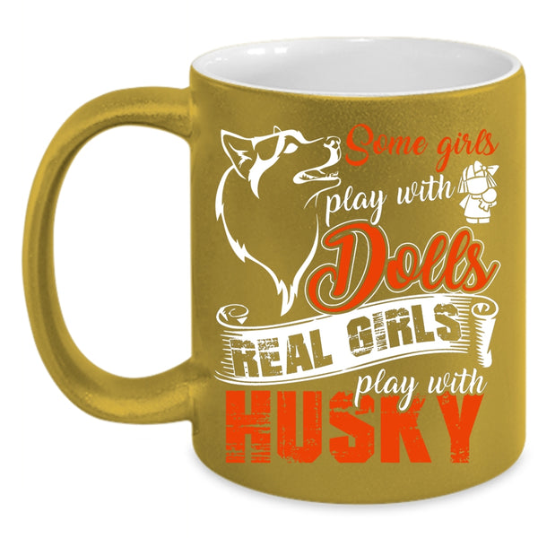 Some Girls Play With Dolls Coffee Mug, Real Girls Play With Husky Coffee Cup
