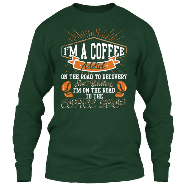 I'm A Coffee Addict T Shirt, I'm On The Road To The Coffee Shop T Shirt