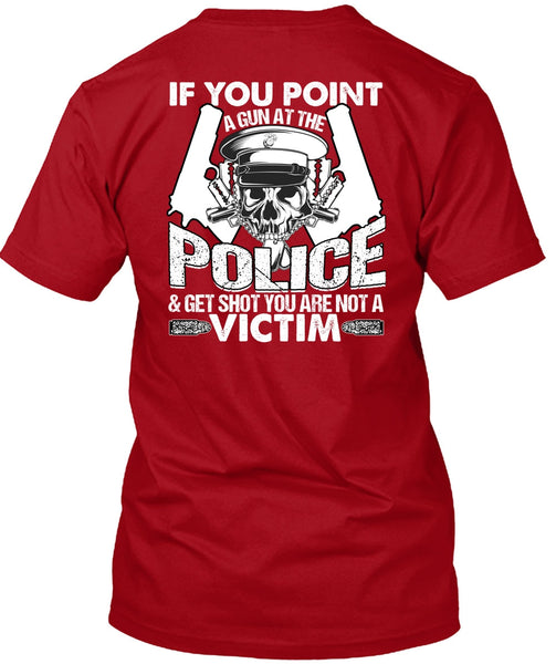 You Point A Gun At The Police T Shirt, Being A Police T Shirt