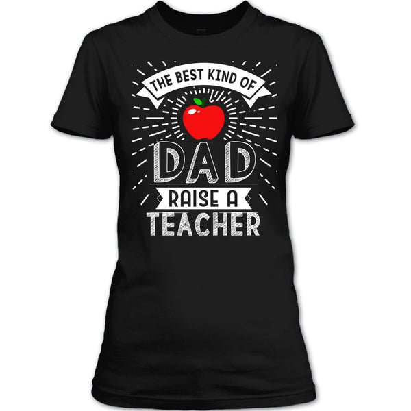 The Best Kind Of Dad Raise A Teacher T Shirt, Cool Dad T Shirt