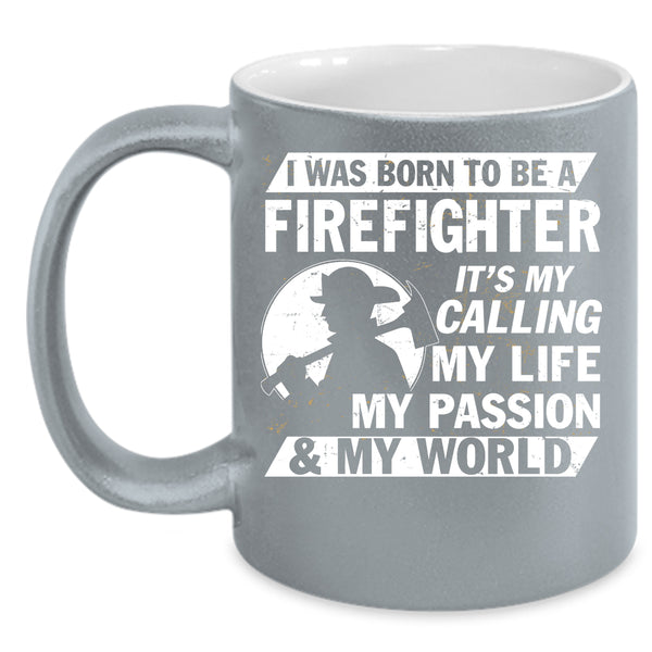 I Was Born To Be A Firefighter Coffee Mug, My World Coffee Cup