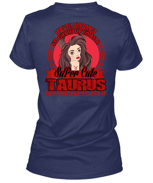 I'd Grow Up To Be A Cute Taurus T Shirt, Being A Taurus T Shirt