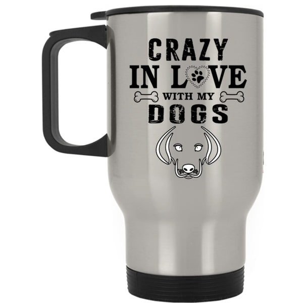 Gift For Dog Lovers Travel Mug, Crazy In Love With My Dogs Mug