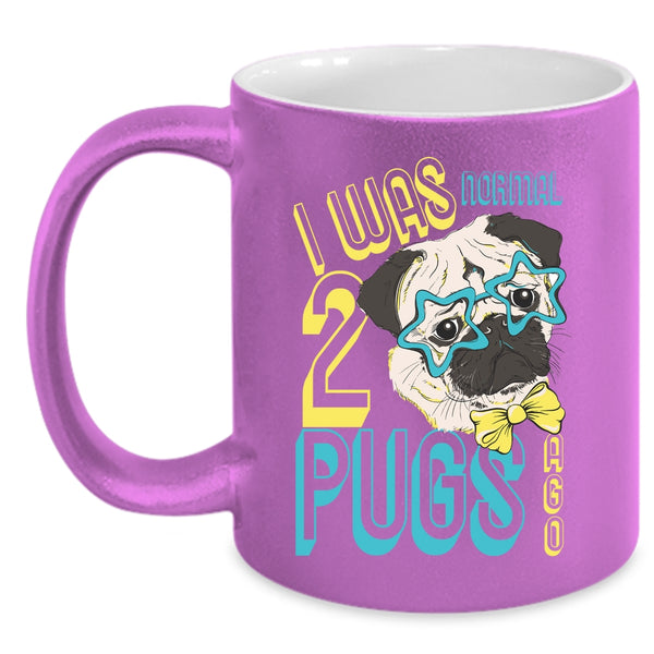I Was Normal 2 Pugs Ago Coffee Mug, Cool Pugs Coffee Cup