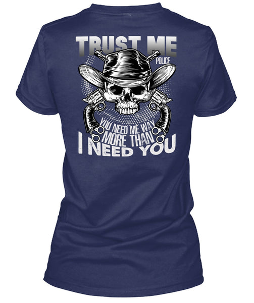Trust Me Police T Shirt, I Need You T Shirt
