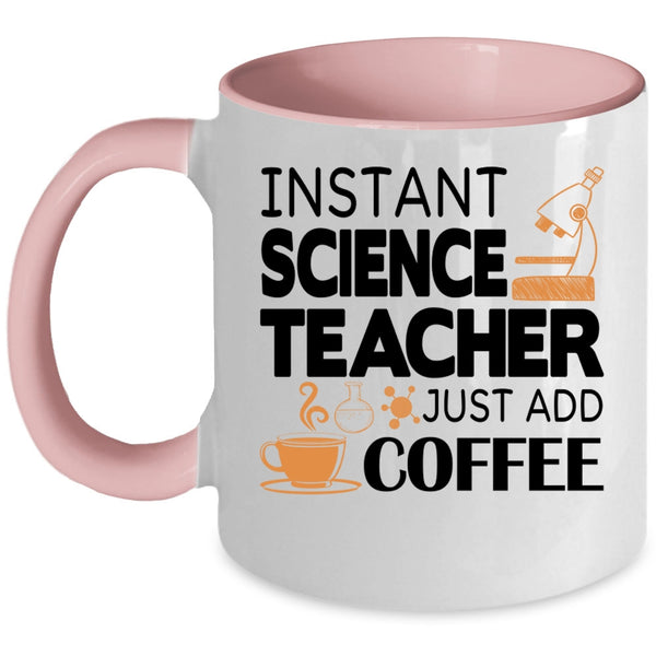 Funny Science Coffee Mug, Instant Science Teacher Just Add Coffee Accent Mug