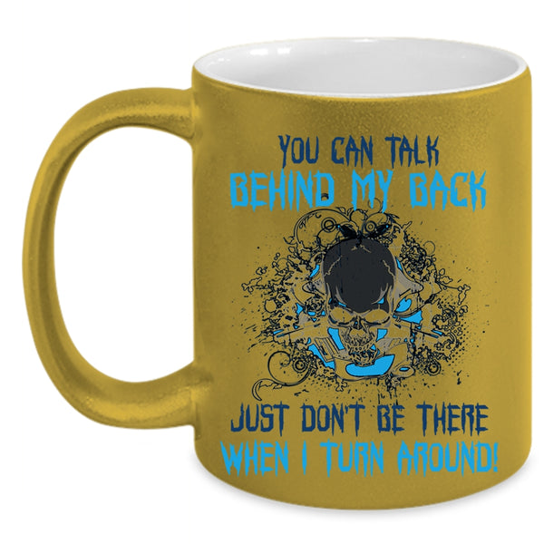 Cool Coffee Mug, You Can Talk Behind My Back Accent Mug