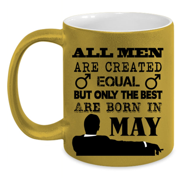 Only The Best Are Born In May Coffee Mug, All Men Are Created Equal Accent Mug