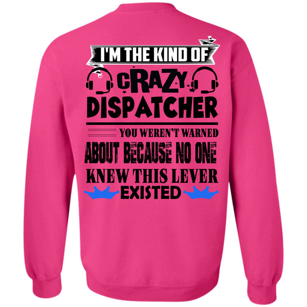 Being A Dispatcher T Shirt, I'm The Kind Of Crazy Dispatcher Sweatshirt
