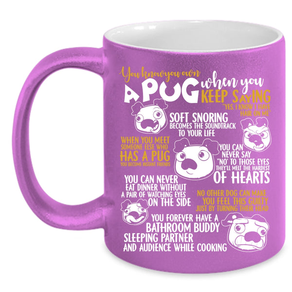 You Know You Own A Pug Coffee Mug, Cute Gift For Pug Lover Coffee Cup