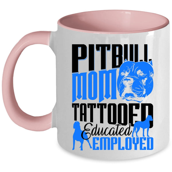 Gift For Mommy Coffee Mug, Pitbull Mom Tattooed Educated Employed Accent Mug