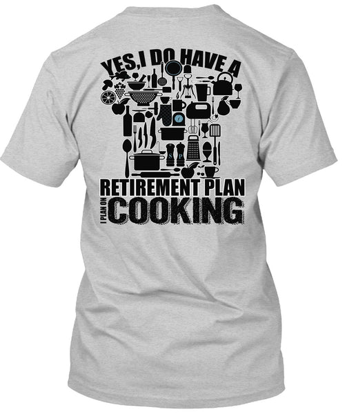 I Do Have A Retirement Plan T Shirt, I Love Cooking T Shirt