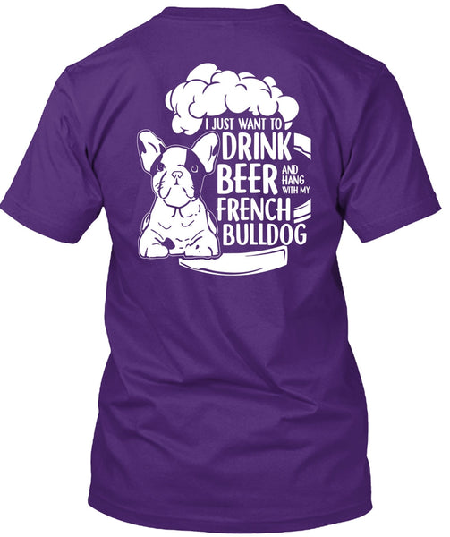 I Just Want To Drink Beer T Shirt, Hang Out With French Bulldog T Shirt