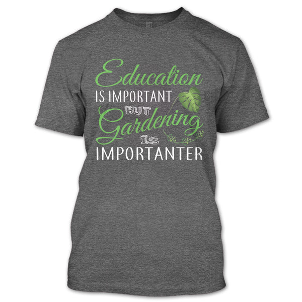 Education Is Important T Shirt, But Gardening Is Importanter T Shirt